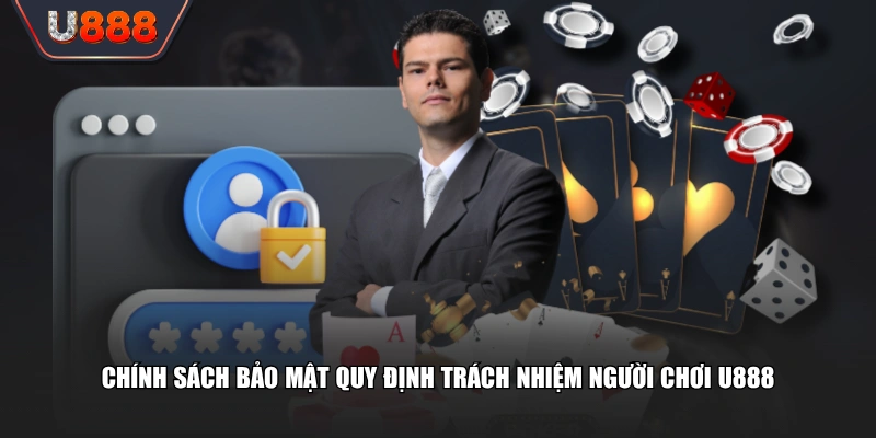 Chính sách bảo mật quy định trách nhiệm người chơi U888