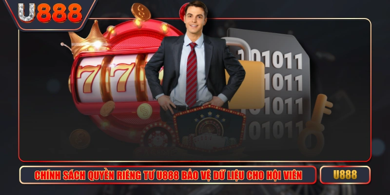 Chính Sách Quyền Riêng Tư U888 Bảo Vệ Dữ Liệu Cho Hội Viên
