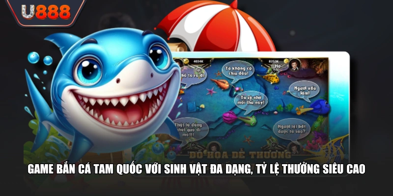 Game bắn cá Tam Quốc với sinh vật đa dạng, tỷ lệ thưởng siêu cao