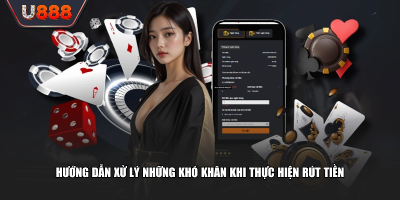 Hướng dẫn xử lý những khó khăn khi thực hiện rút tiền