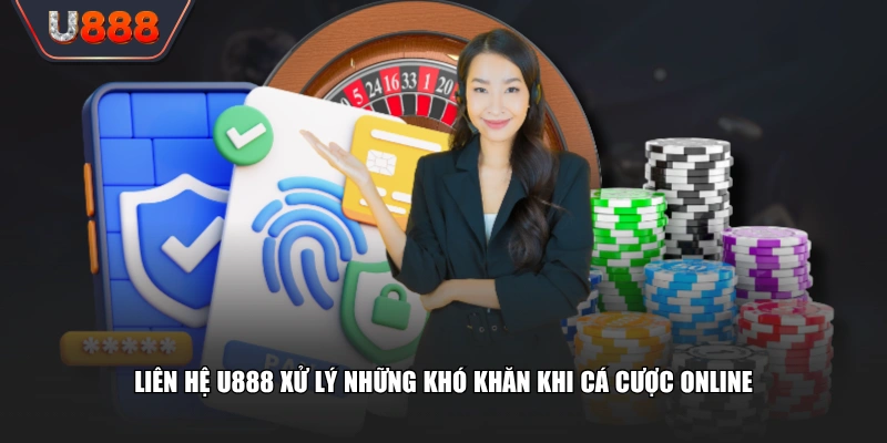 Liên hệ U888 xử lý những khó khăn khi cá cược online