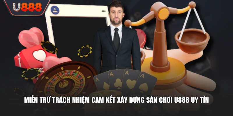Miễn trừ trách nhiệm cam kết xây dựng sân chơi U888 uy tín