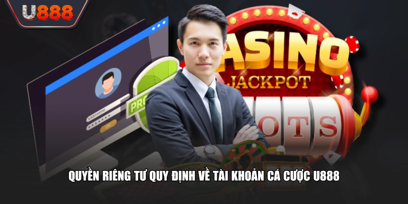 Quyền riêng tư quy định về tài khoản cá cược U888