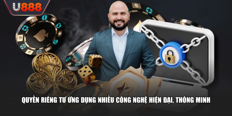 Quyền riêng tư ứng dụng nhiều công nghệ hiện đại, thông minh