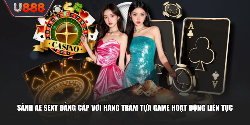Sảnh AE Sexy đẳng cấp với hàng trăm tựa game hoạt động liên tục