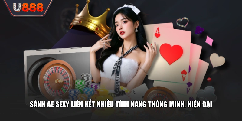 Sảnh AE Sexy liên kết nhiều tính năng thông minh, hiện đại