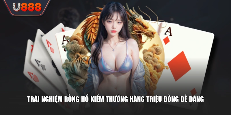 Trải nghiệm Rồng Hổ kiếm thưởng hàng triệu đồng dễ dàng