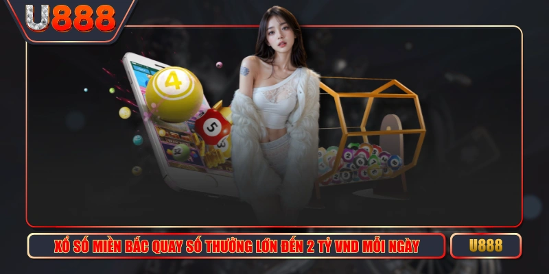 Xổ Số Miền Bắc Quay Số Thưởng Lớn Đến 2 Tỷ VND Mỗi Ngày