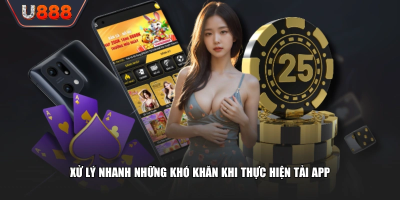Xử lý nhanh những khó khăn khi thực hiện tải app
