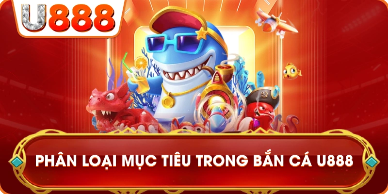 phan_loai_muc_tieu_ban_ca_u888